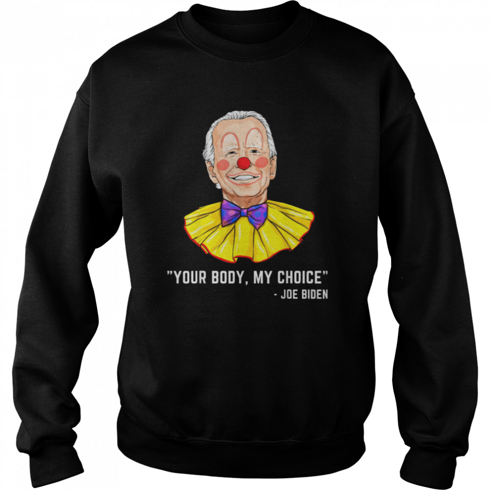 Clown Biden your body my choice shirt Unisex Sweatshirt