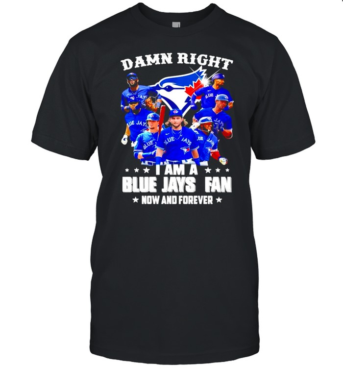 Damn right I am a Blue Jays Fan now and forever shirt Classic Men's T-shirt