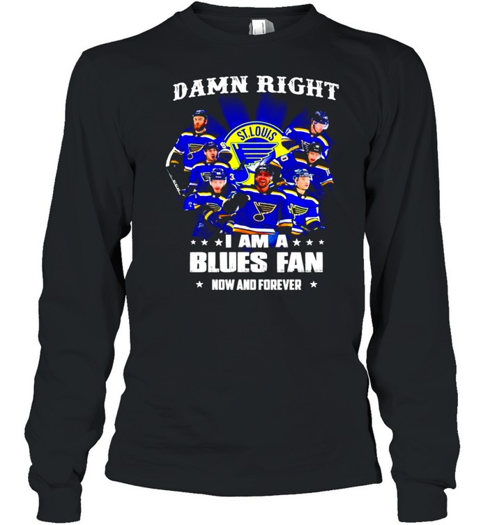 Damn right I am a Louis Blues Fan now and forever shirt Long Sleeved T-shirt