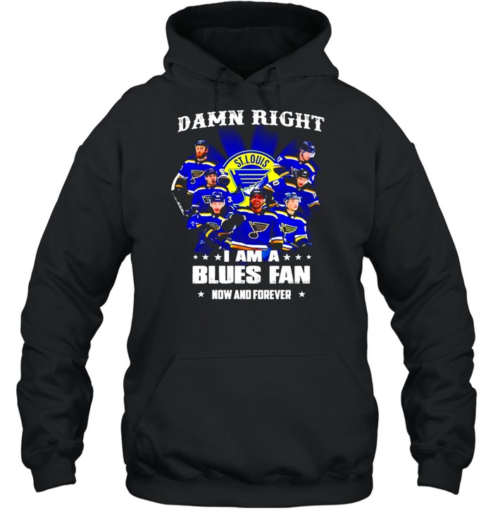 Damn right I am a Louis Blues Fan now and forever shirt Unisex Hoodie