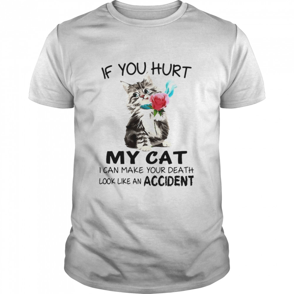 Flower If You Hurt My Cat I Can Make Your Death Look Like An Accident T-shirt
