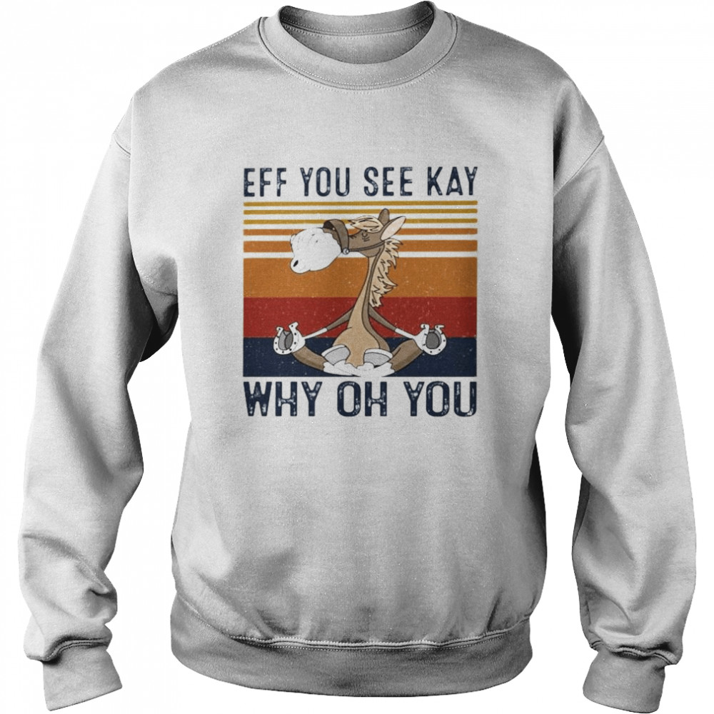 Horse eff you see kay why oh you shirt Unisex Sweatshirt