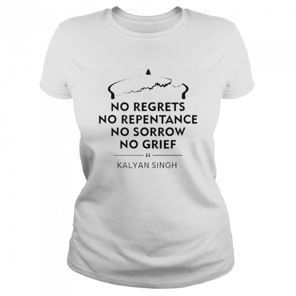 Kalyan Singh no regrets no repentance no sorrow no grief shirt Classic Women's T-shirt