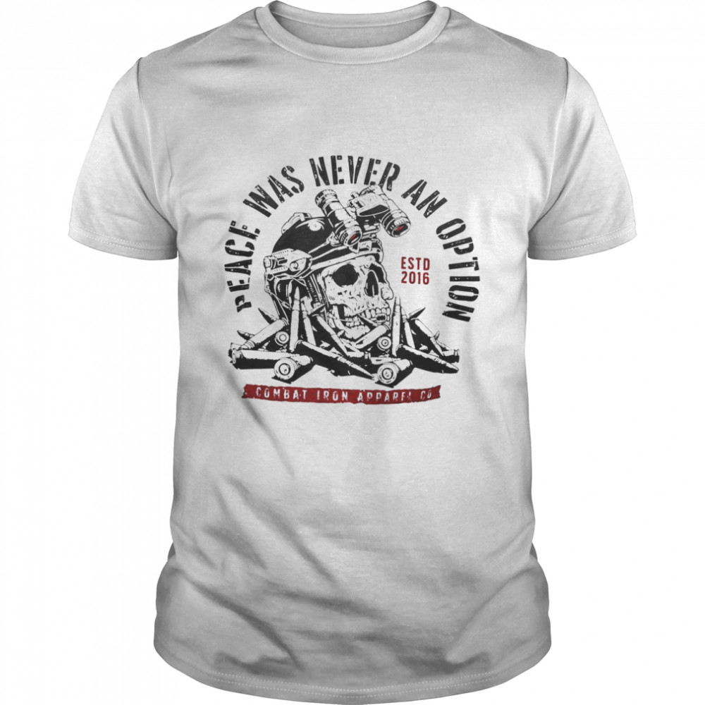 Peace was never an option estd 2016 combat iron apparel co shirt Classic Men's T-shirt