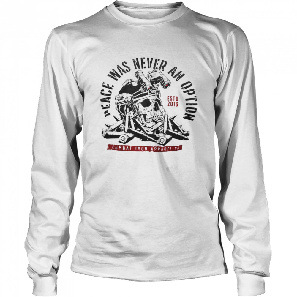 Peace was never an option estd 2016 combat iron apparel co shirt Long Sleeved T-shirt