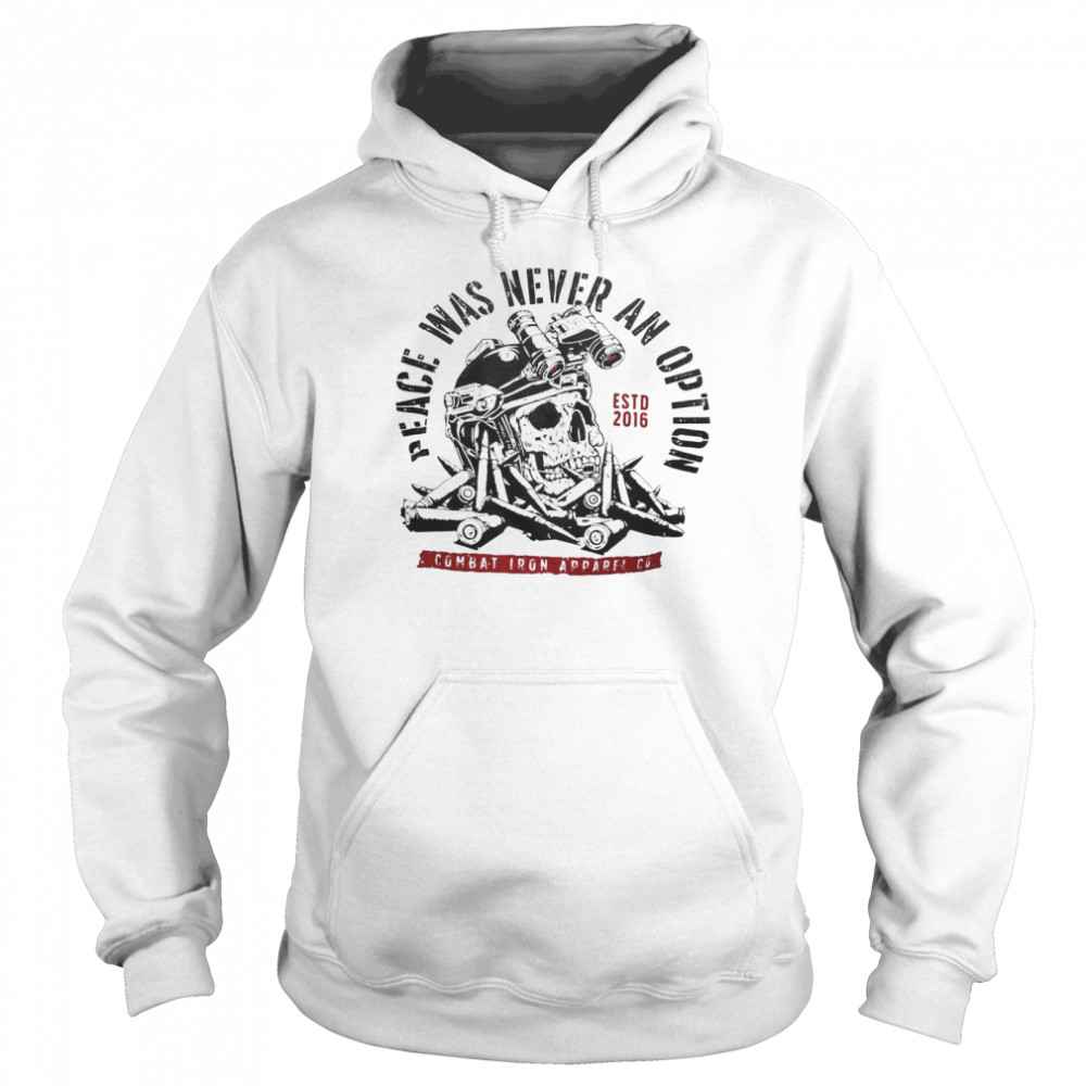 Peace was never an option estd 2016 combat iron apparel co shirt Unisex Hoodie