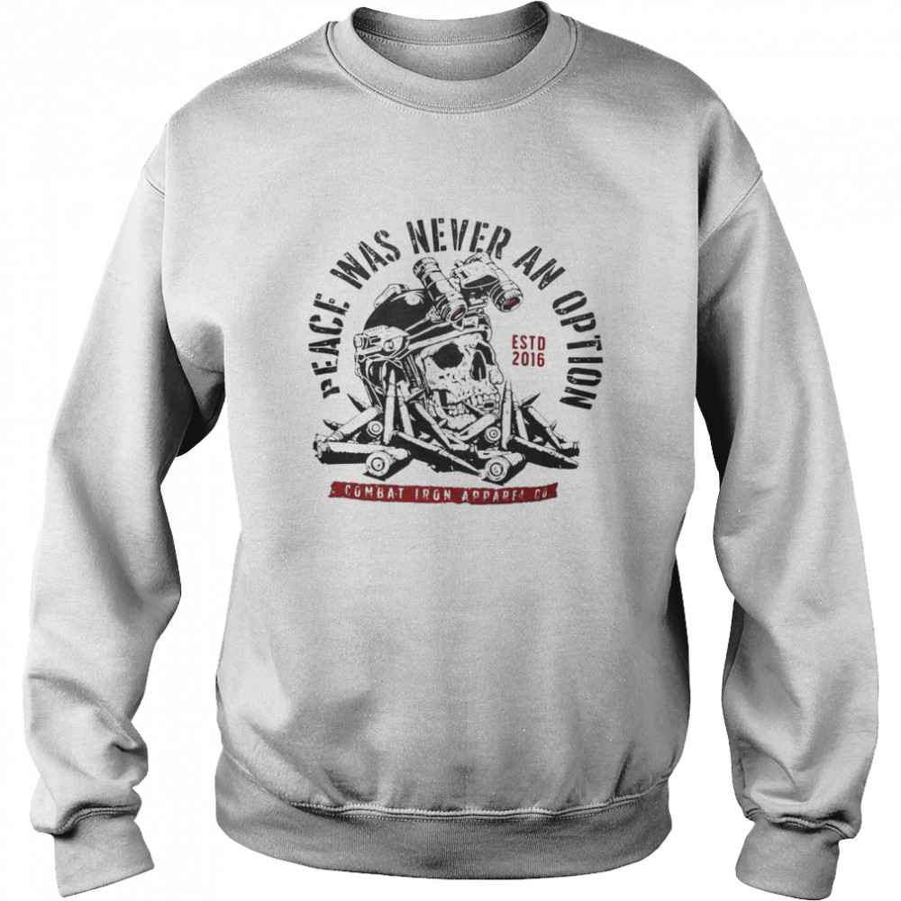 Peace was never an option estd 2016 combat iron apparel co shirt Unisex Sweatshirt