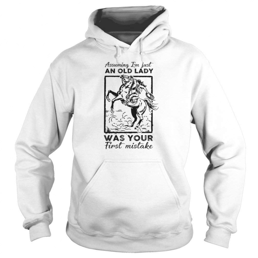 Ride A Horse Assuming Im Just An Old Lady Was Your First Mistake shirt Unisex Hoodie