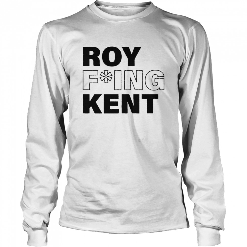 Roy fucking Kent shirt Long Sleeved T-shirt
