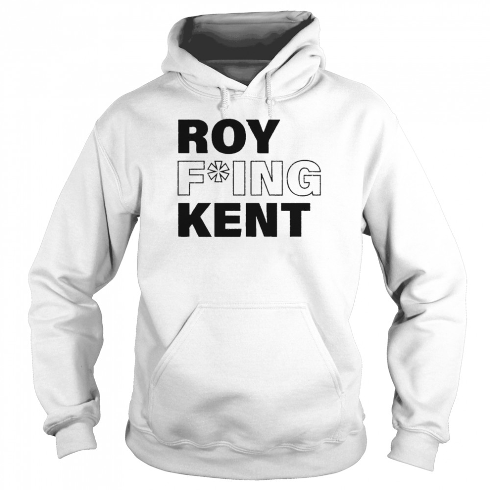 Roy fucking Kent shirt Unisex Hoodie