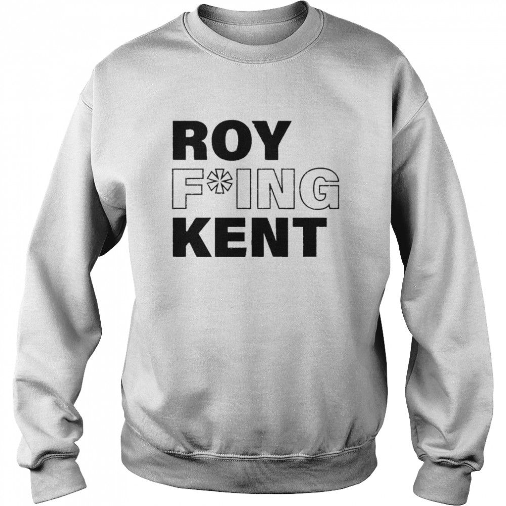Roy fucking Kent shirt Unisex Sweatshirt
