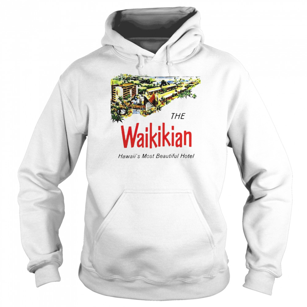 The Waikikian hotel Hawaii most beautiful hotel shirt Unisex Hoodie