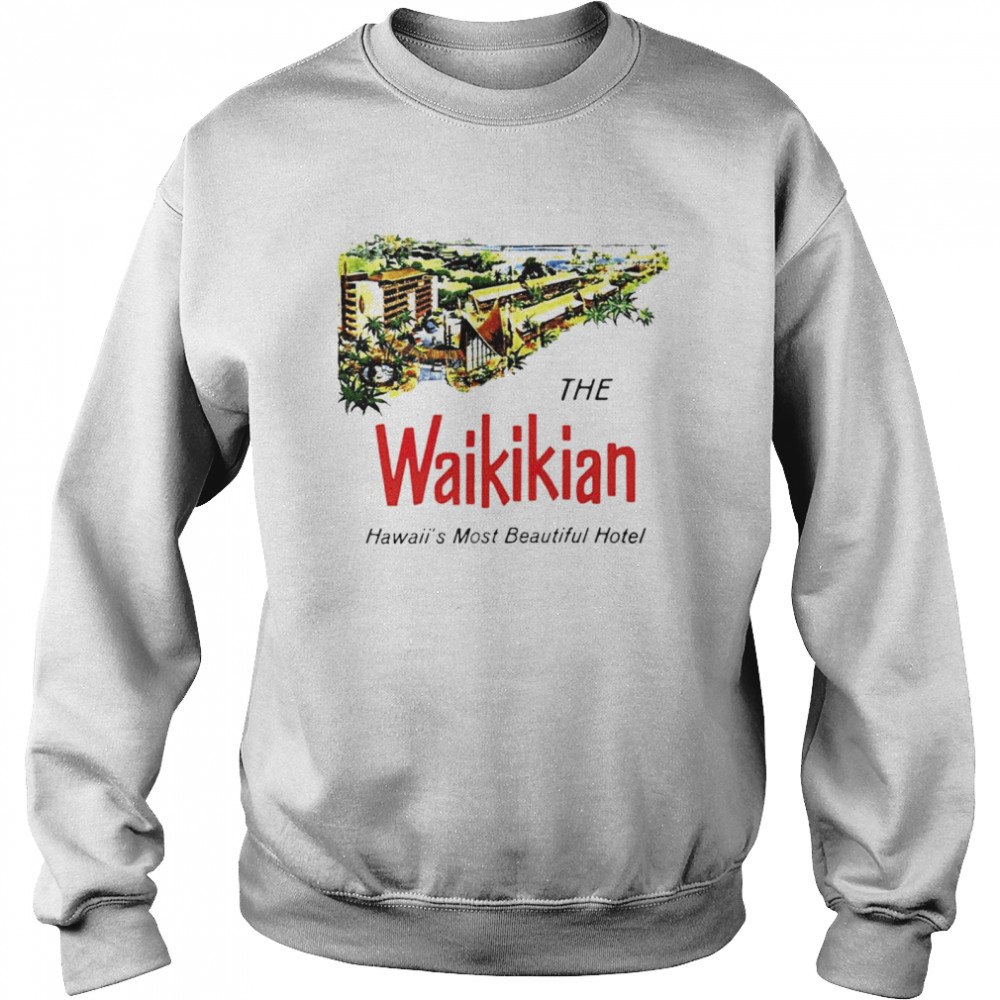 The Waikikian hotel Hawaii most beautiful hotel shirt Unisex Sweatshirt