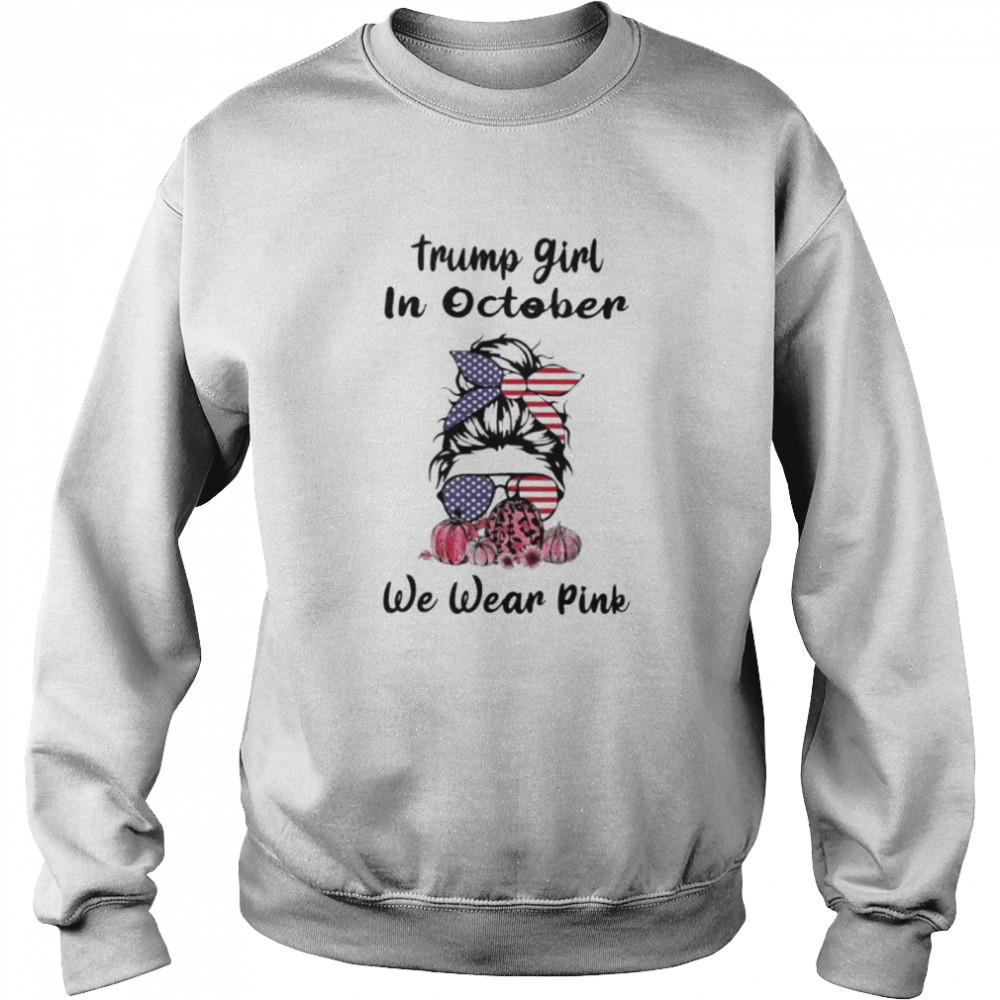 Trump girl in October we wear pink shirt Unisex Sweatshirt