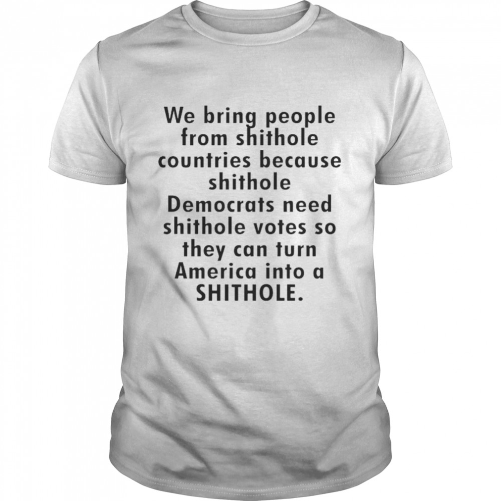 We bring people from shithole countries because shithole Democrats shirt Classic Men's T-shirt