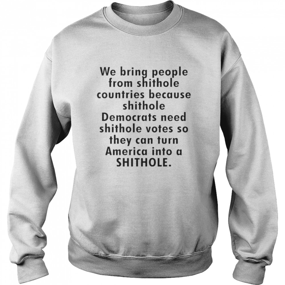 We bring people from shithole countries because shithole Democrats shirt Unisex Sweatshirt