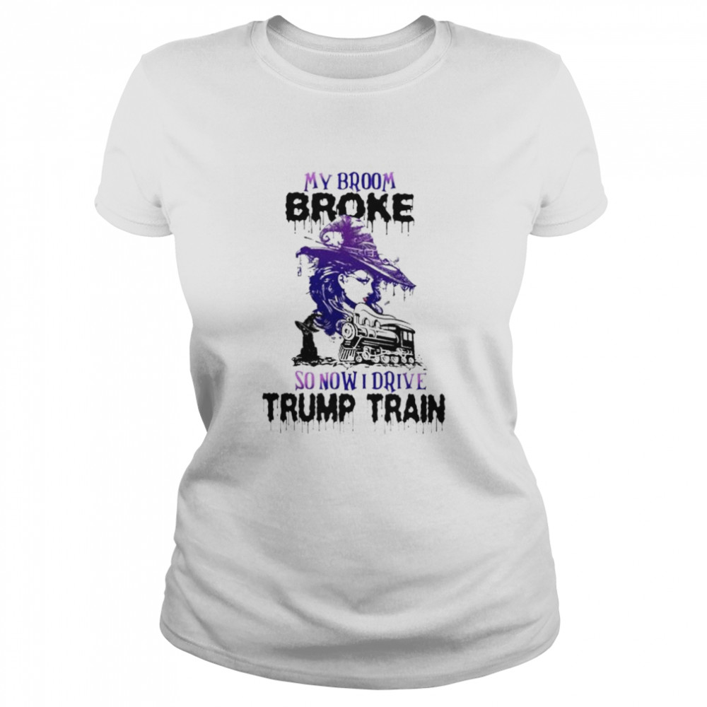 Witch my broom broke so now I drive Trump train shirt Classic Women's T-shirt