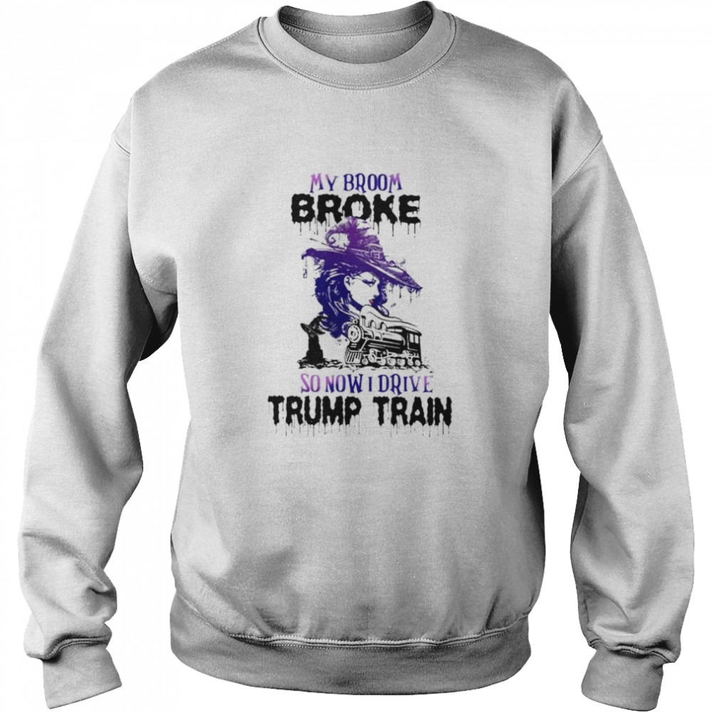 Witch my broom broke so now I drive Trump train shirt Unisex Sweatshirt