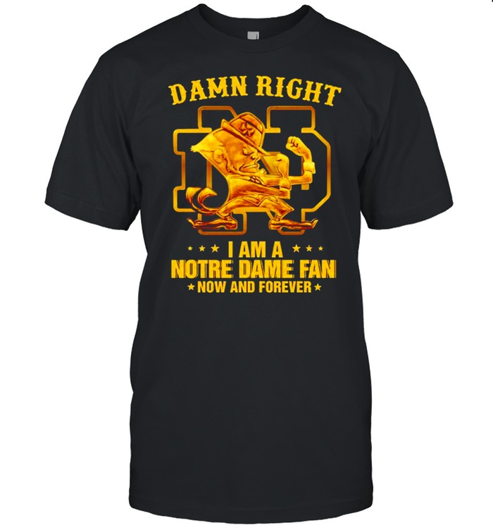 Damn right I am a Notre Dame fan now and forever shirt Classic Men's T-shirt