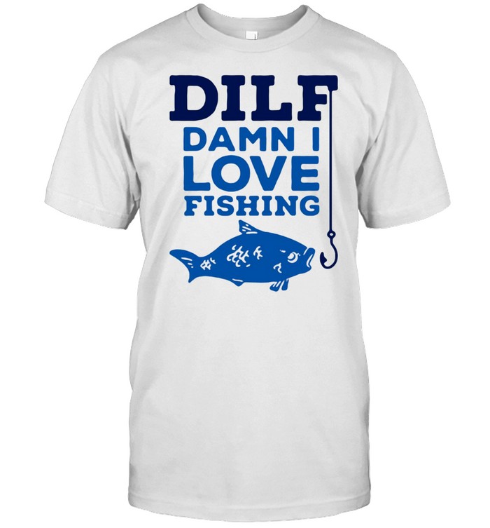 Dilf Damn I Love Fishing T-shirt - T Shirt Classic