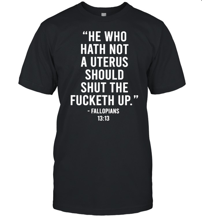 He who hath not a uterus should shut the fucketh up shirt Classic Men's T-shirt