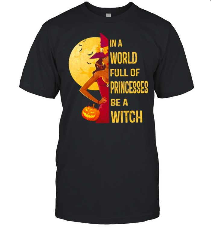 In a world full of princesses be a Witch Halloween shirt