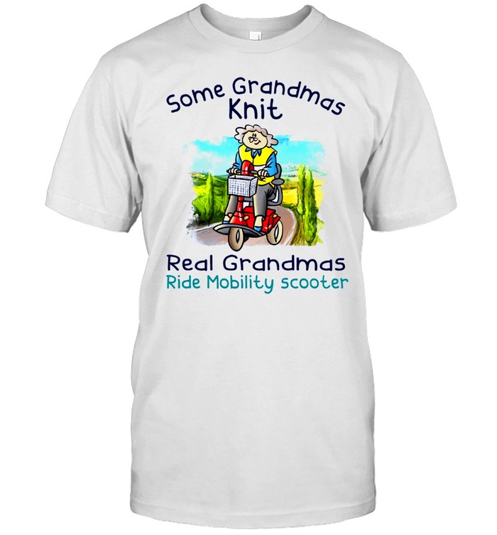 Some grandmas knit real grandmas ride mobility scooter shirt