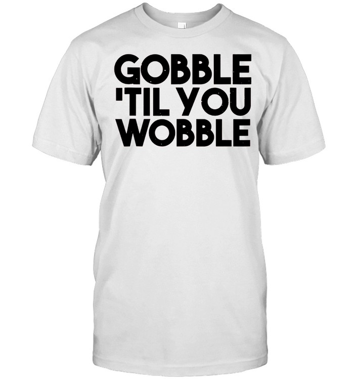 Gobble Til You Wobble Thanksgiving shirt Classic Men's T-shirt