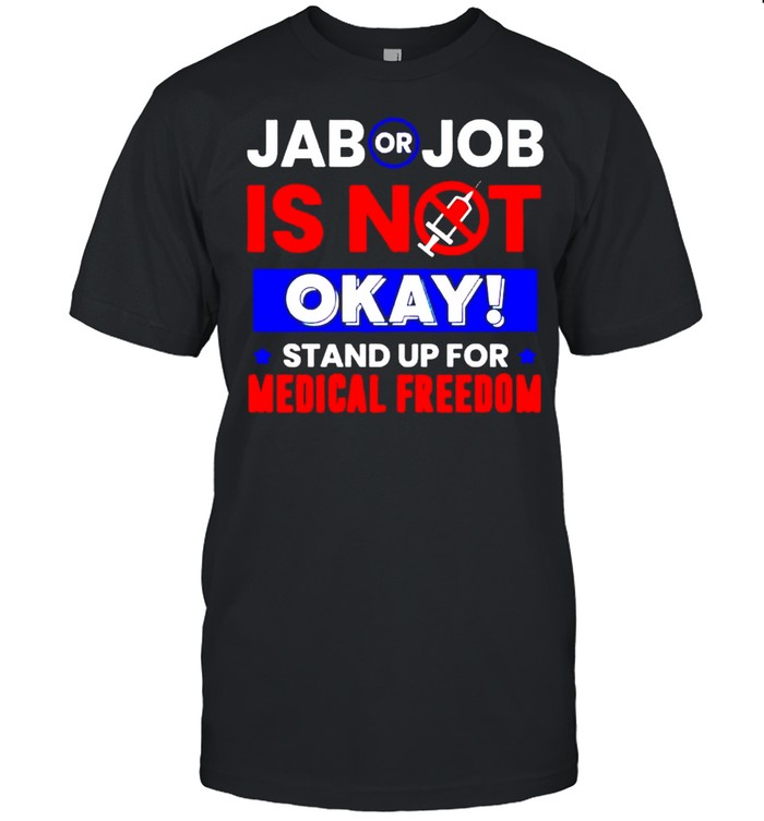 Jab or Job is not okay stand up for medical freedom shirt Classic Men's T-shirt