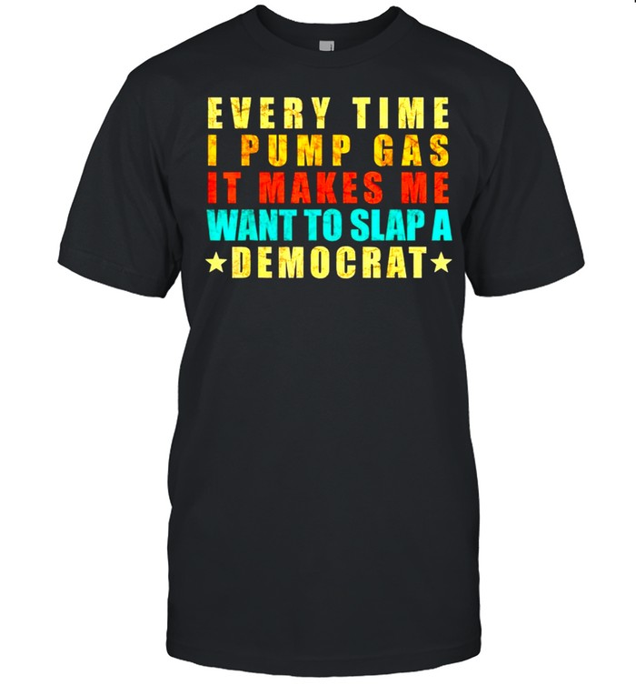 Every time I pump gas it makes me want to slap a Democrat shirt Classic Men's T-shirt