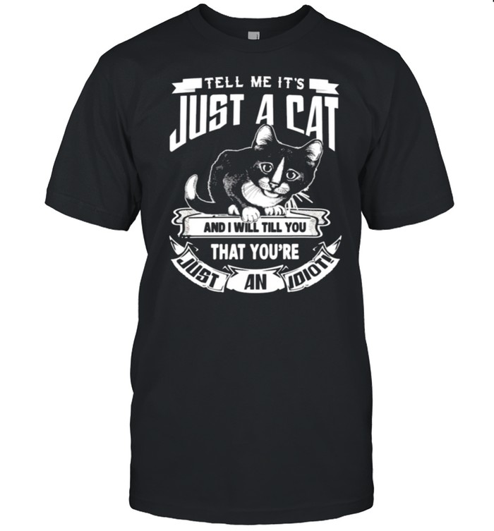 Tell Me it’s just a cat and I will till you that yoy’re just an idioti shirt Classic Men's T-shirt