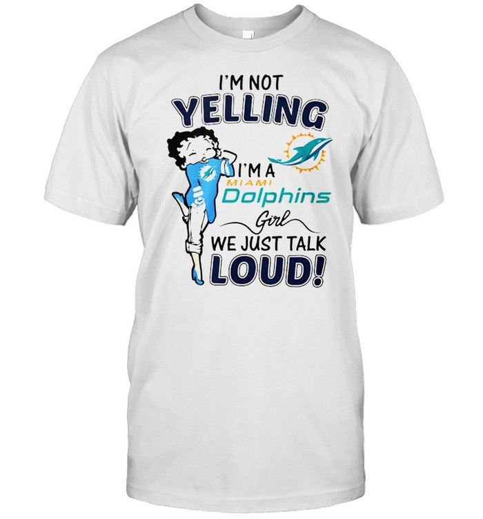 I'm Not Yelling! I'm A Miami Dolphins Girl We Just Talk Loud! T-Shirt -  TeeNaviSport