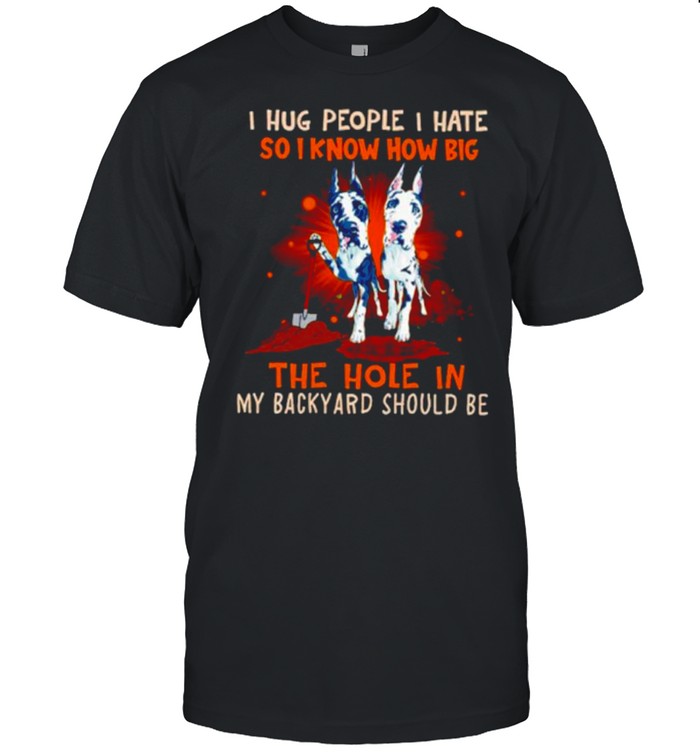 Dog I hug people I hate so I know how big the hole in my backyard should be shirt Classic Men's T-shirt