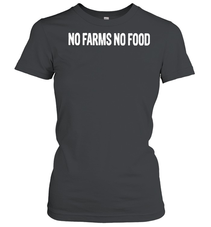 No farms no food shirt Classic Women's T-shirt