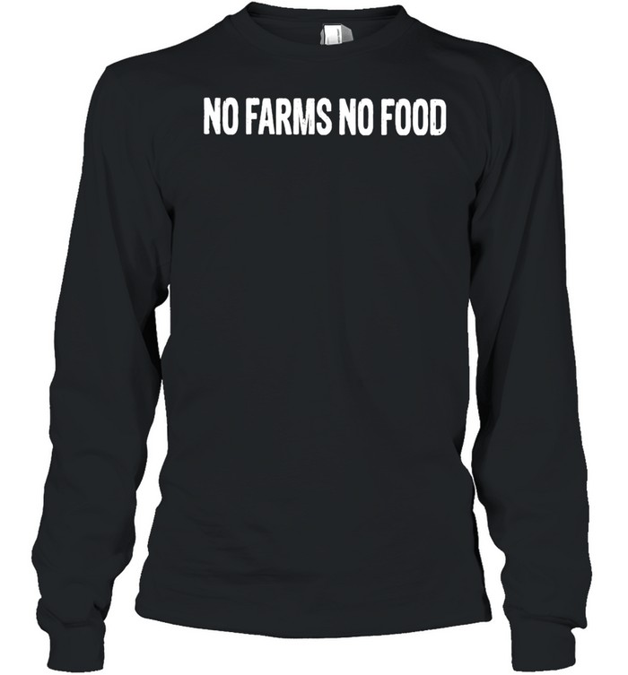 No farms no food shirt Long Sleeved T-shirt