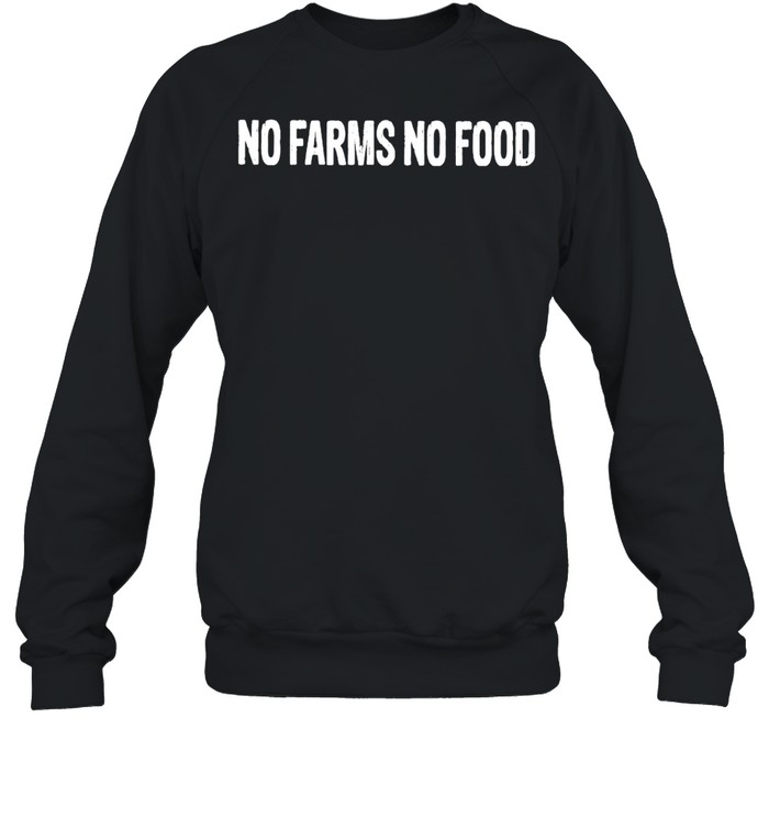 No farms no food shirt Unisex Sweatshirt