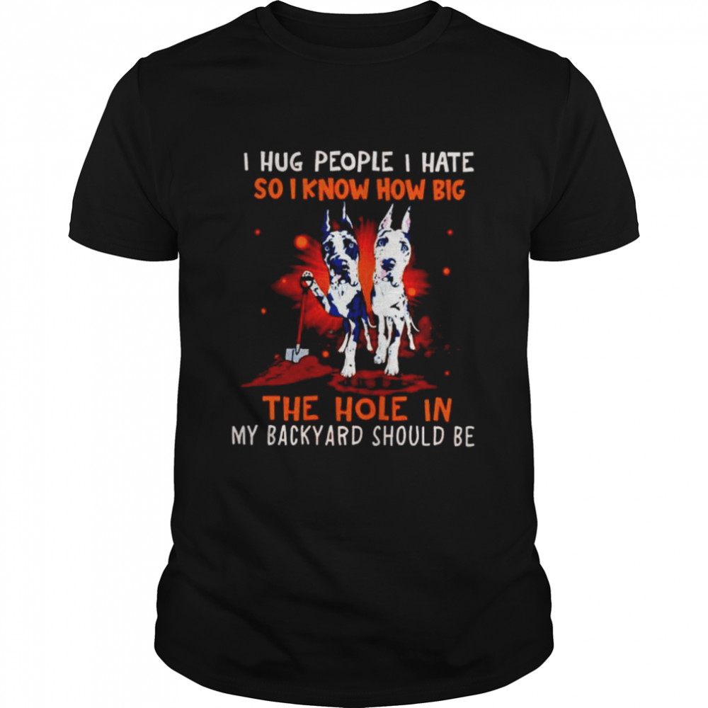 Dog I hug people I hate so I know how big the hole in my backyard should be shirt Classic Men's T-shirt