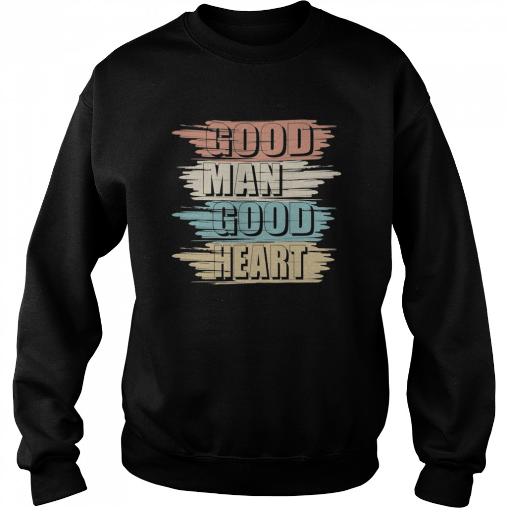 Good Man Good Heart Vintage shirt Unisex Sweatshirt