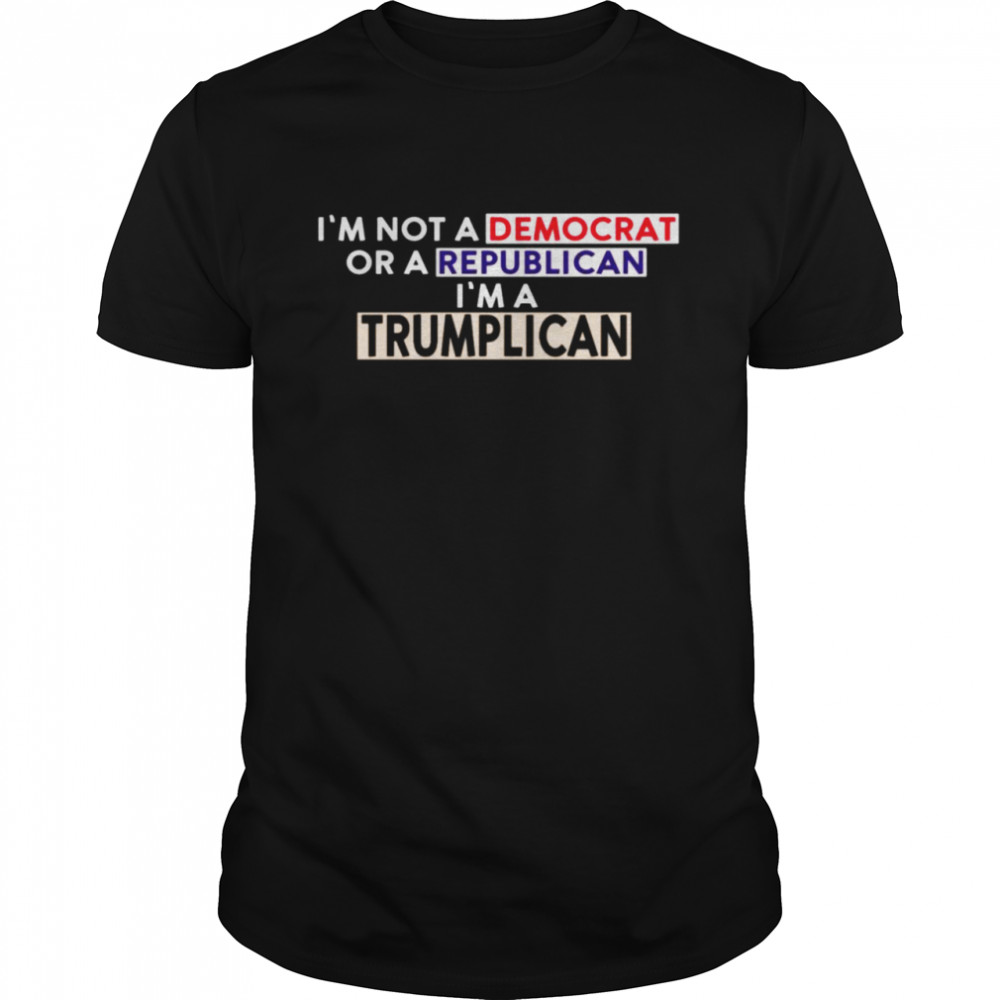 I’m Not A Democrat Or A Republican I’m A Trumplican  Classic Men's T-shirt