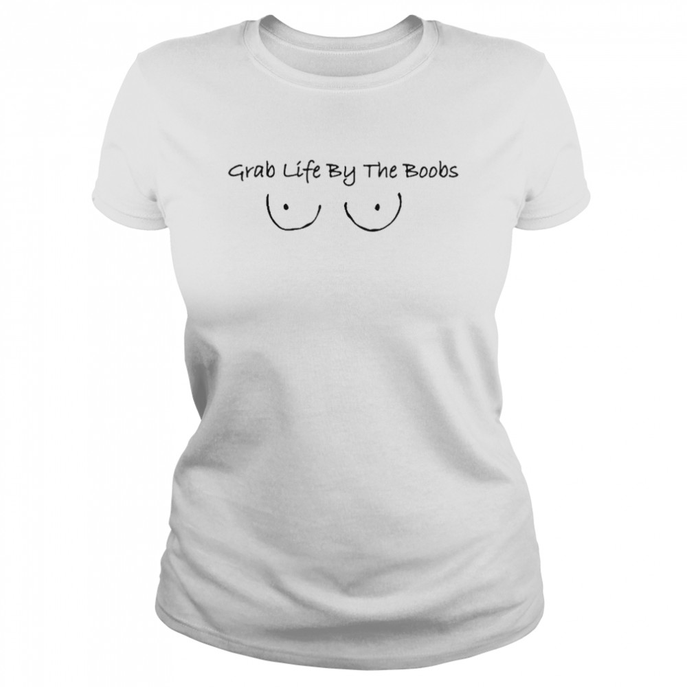 Grab life the boobs T-shirt - T Shirt Classic