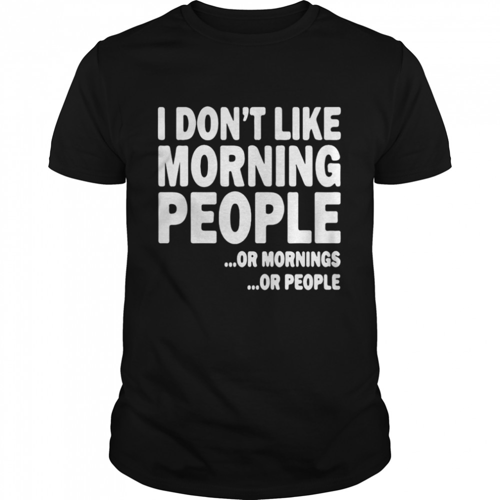 I Don’t Like Morning People Or Mornings Or People T-shirt Classic Men's T-shirt