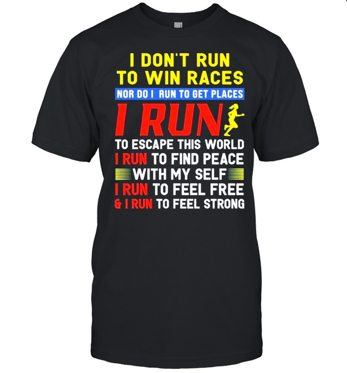 I dont run to win races nor I run to get places I run to escape this world I run to find peace with my self I run to feel free and I run to feel strong shirt Classic Men's T-shirt
