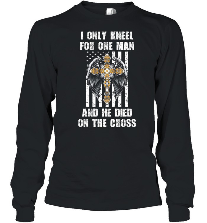 I Only Kneel For One Man And He Dia On The Cross Angel Wing shirt Long Sleeved T-shirt