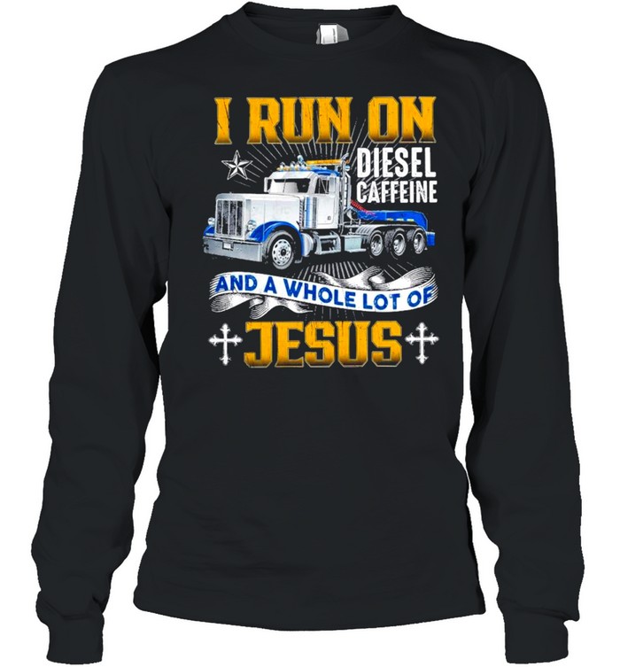 I run on diesel caffeine and a whole lot of jesus shirt Long Sleeved T-shirt