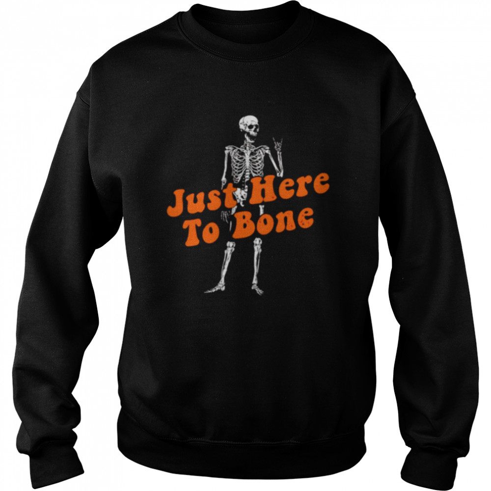 Skeleton just here to bone shirt Unisex Sweatshirt