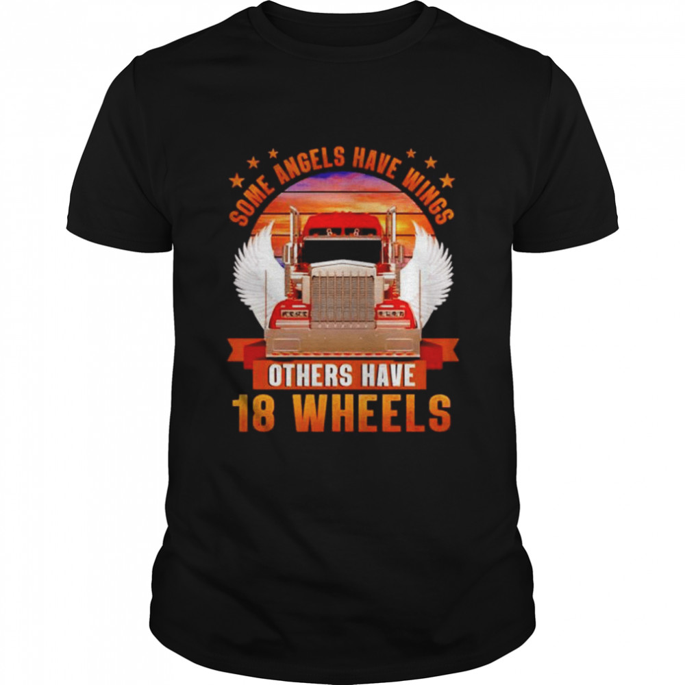 Truck some angels have wings others have 18 wheels shirt