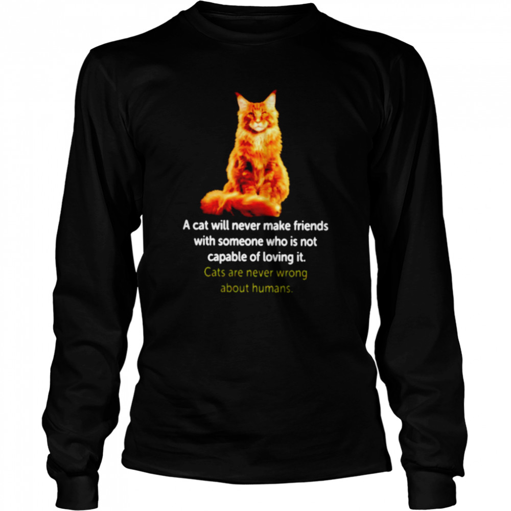 A cat will never make friends with someone who is not capable of loving it shirt Long Sleeved T-shirt