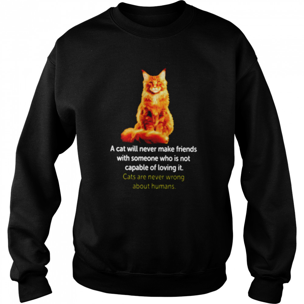 A cat will never make friends with someone who is not capable of loving it shirt Unisex Sweatshirt
