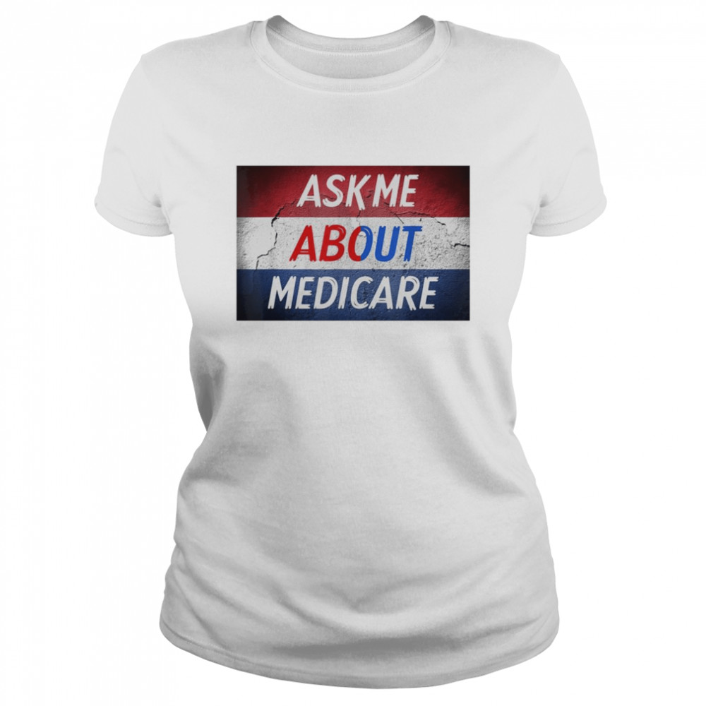 Ask me about medicare shirt Classic Women's T-shirt