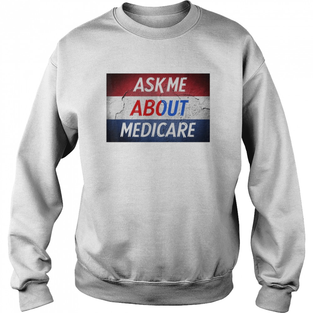 Ask me about medicare shirt Unisex Sweatshirt